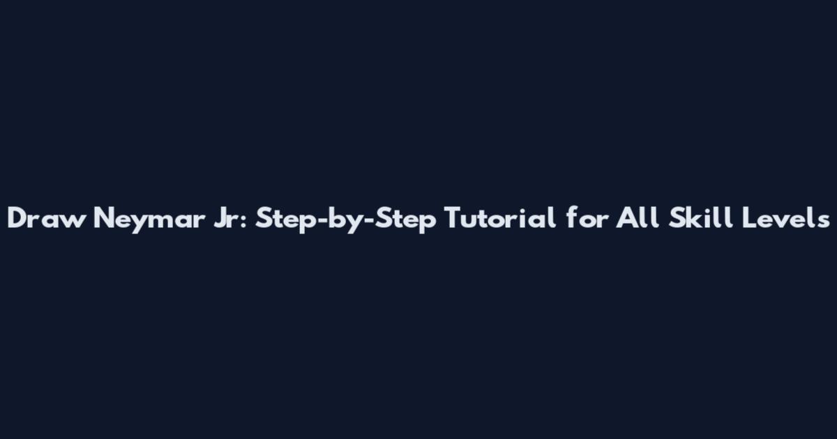 Draw Neymar Jr: Step-by-Step Tutorial for All Skill Levels