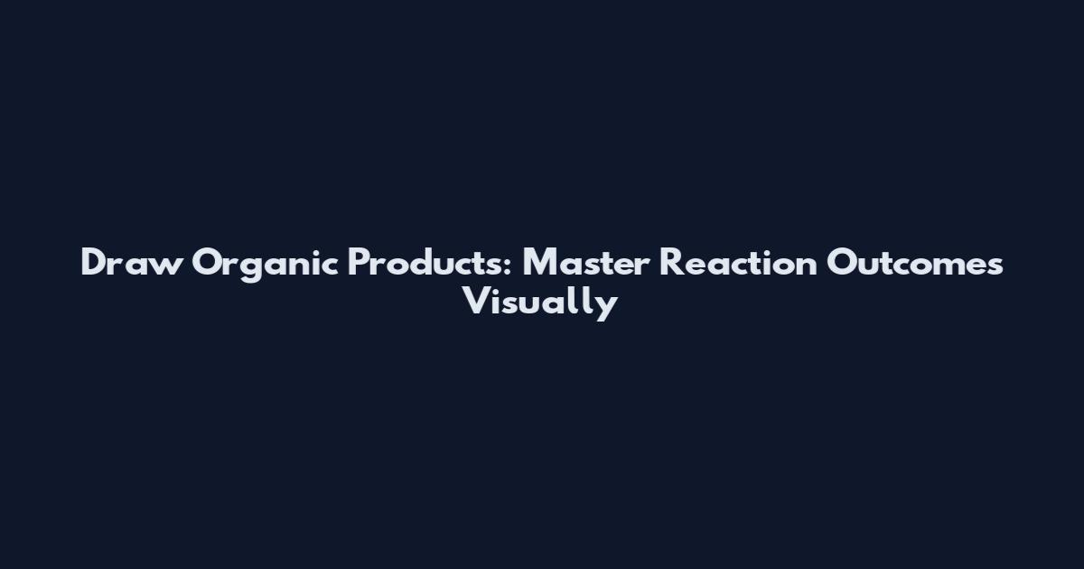Draw Organic Products: Master Reaction Outcomes Visually