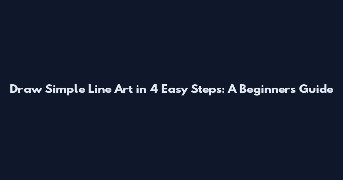 Draw Simple Line Art in 4 Easy Steps: A Beginner's Guide
