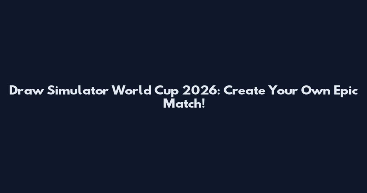 Draw Simulator World Cup 2026: Create Your Own Epic Match!