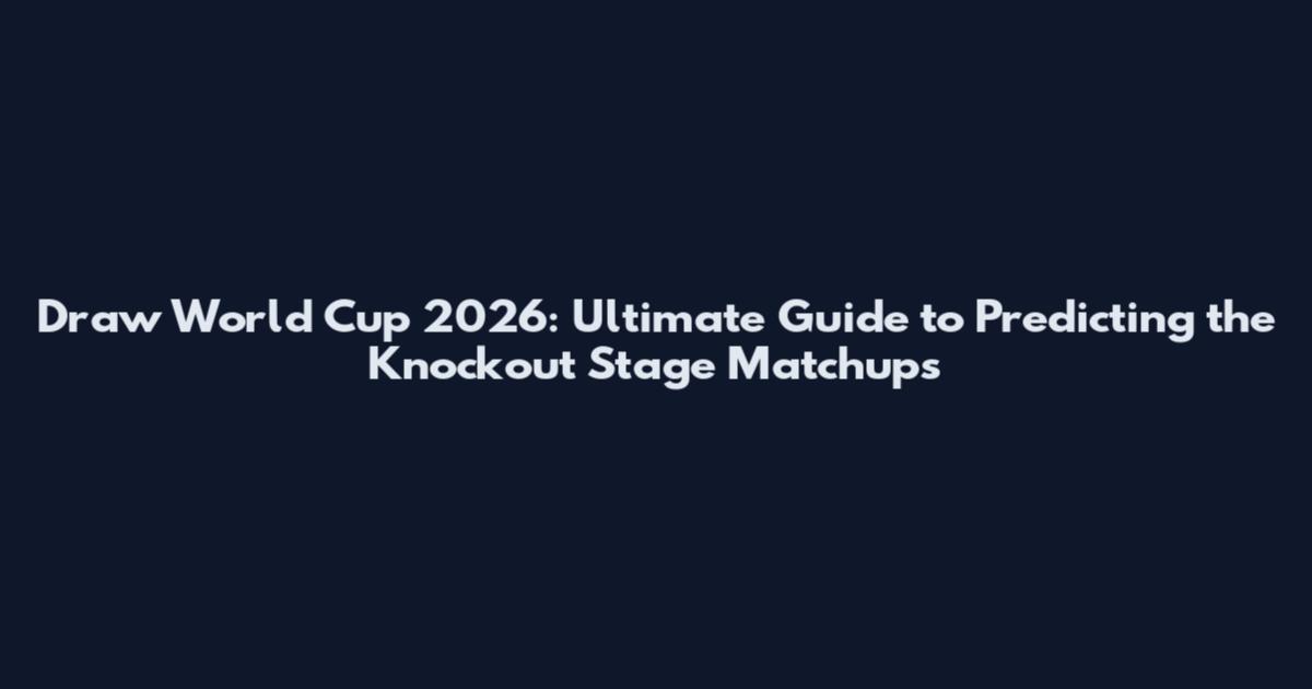 Draw World Cup 2026: Ultimate Guide to Predicting the Knockout Stage Matchups