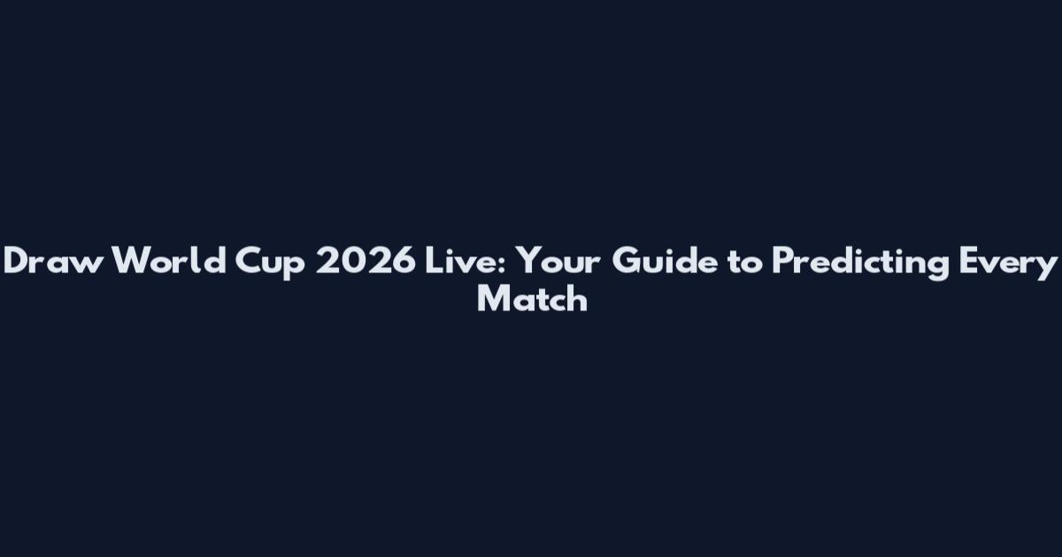 Draw World Cup 2026 Live: Your Guide to Predicting Every Match