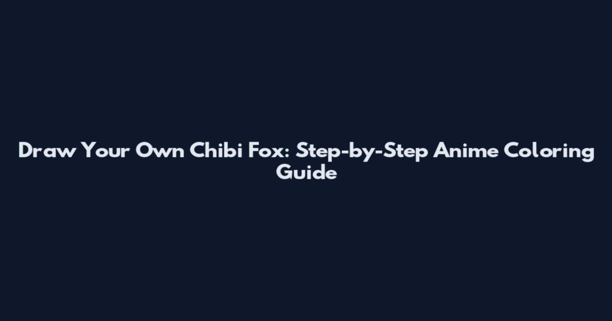 Draw Your Own Chibi Fox: Step-by-Step Anime Coloring Guide