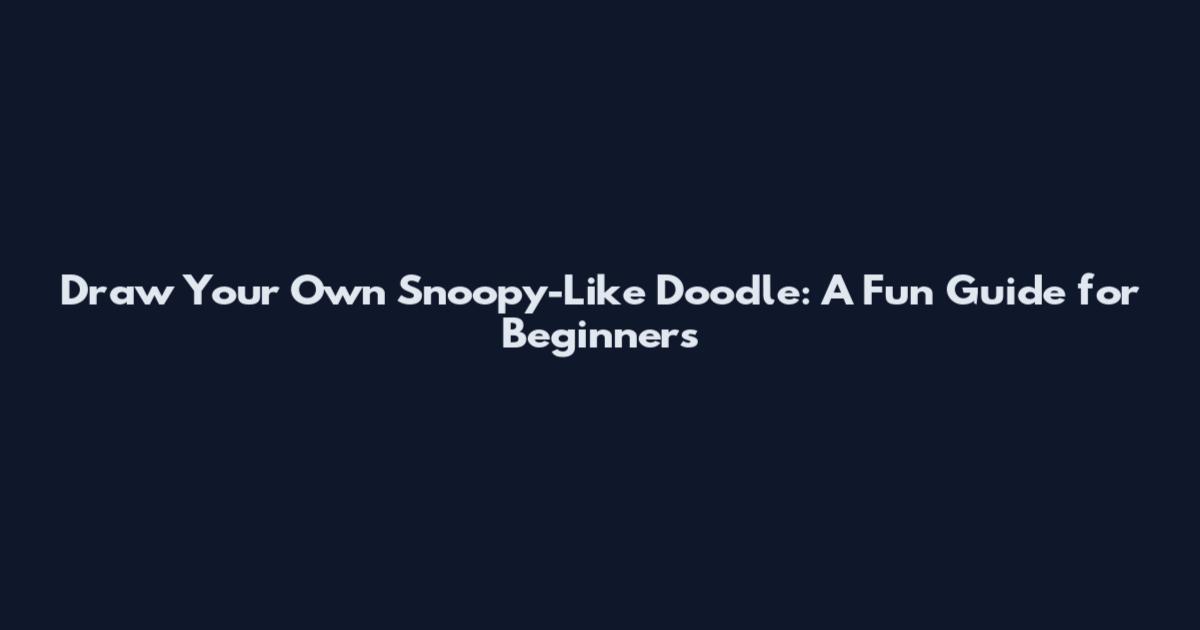 Draw Your Own Snoopy-Like Doodle: A Fun Guide for Beginners