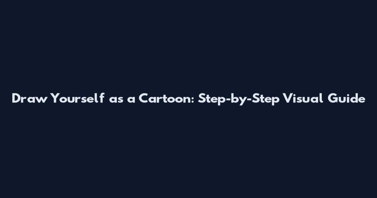 Draw Yourself as a Cartoon: Step-by-Step Visual Guide