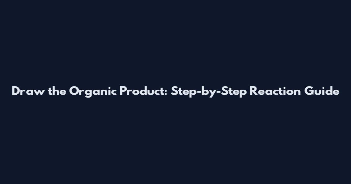 Draw the Organic Product: Step-by-Step Reaction Guide