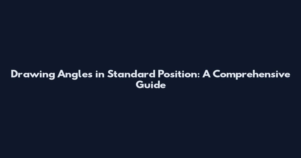 Drawing Angles in Standard Position: A Comprehensive Guide