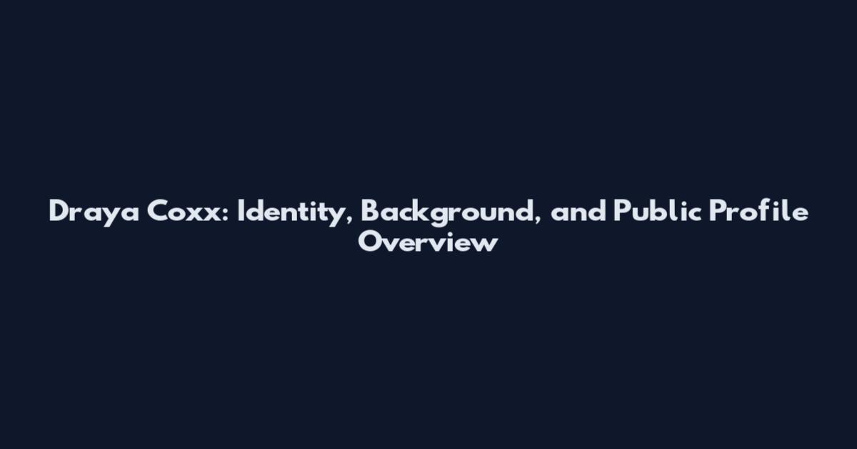 Draya Coxx: Identity, Background, and Public Profile Overview
