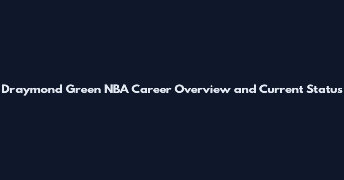 Draymond Green NBA Career Overview and Current Status