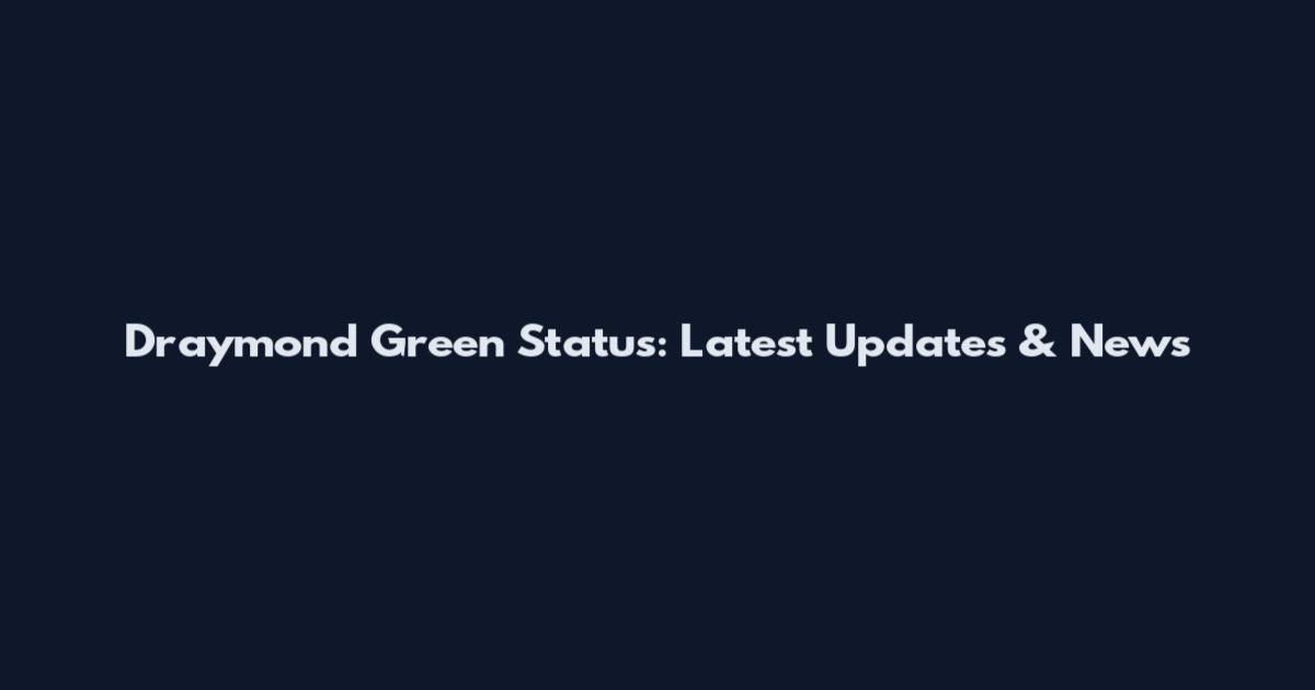 Draymond Green Status: Latest Updates & News