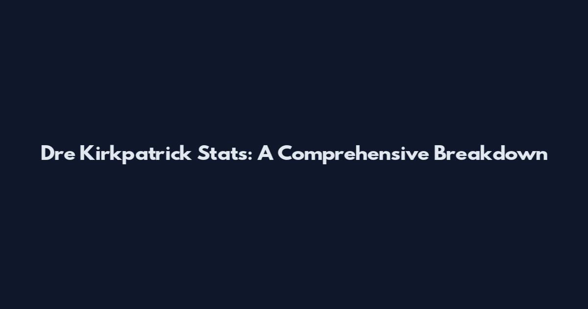 Dre Kirkpatrick Stats: A Comprehensive Breakdown