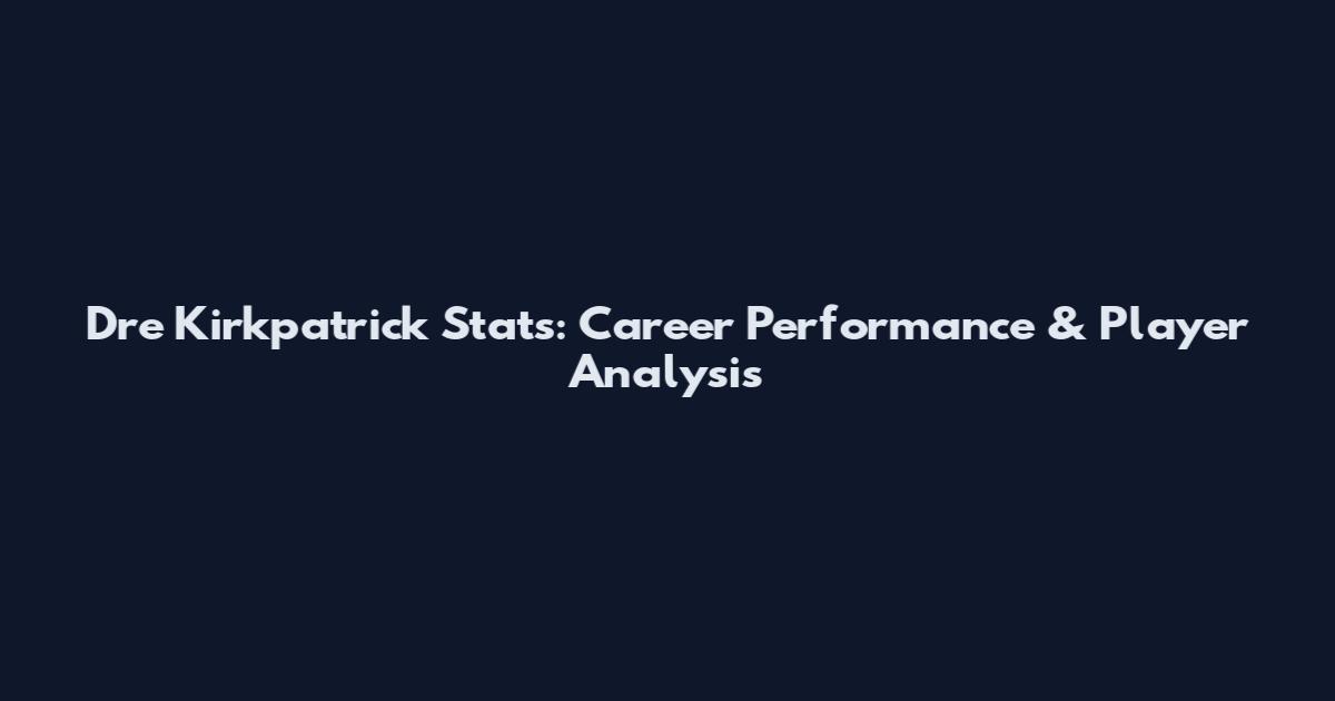 Dre Kirkpatrick Stats: Career Performance & Player Analysis