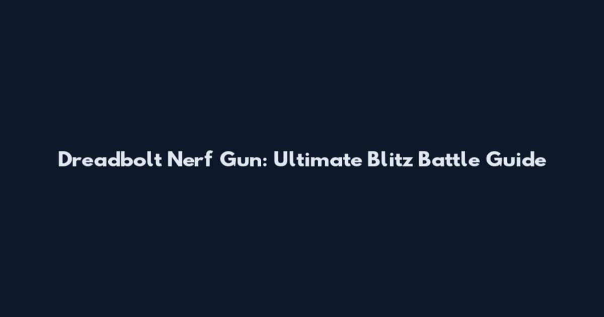 Dreadbolt Nerf Gun: Ultimate Blitz Battle Guide