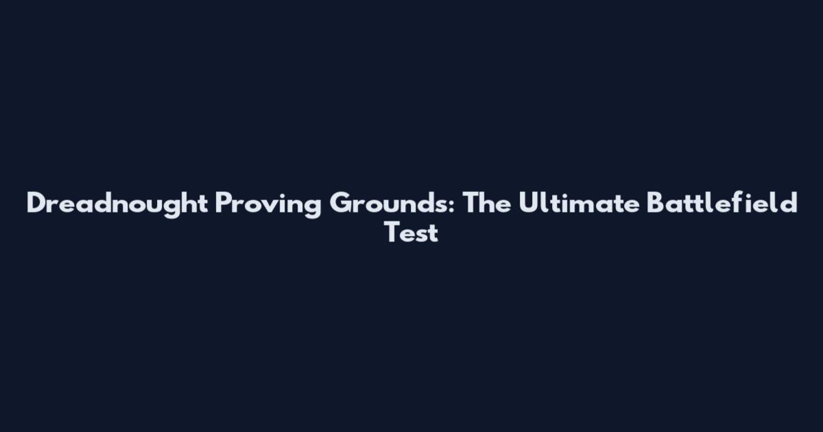Dreadnought Proving Grounds: The Ultimate Battlefield Test