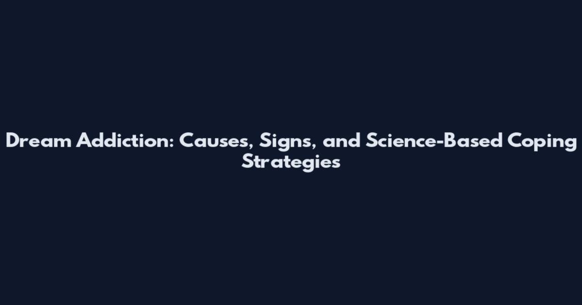 Dream Addiction: Causes, Signs, and Science-Based Coping Strategies