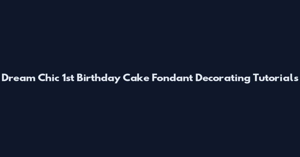 Dream Chic 1st Birthday Cake Fondant Decorating Tutorials