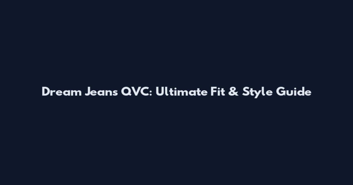 Dream Jeans QVC: Ultimate Fit & Style Guide