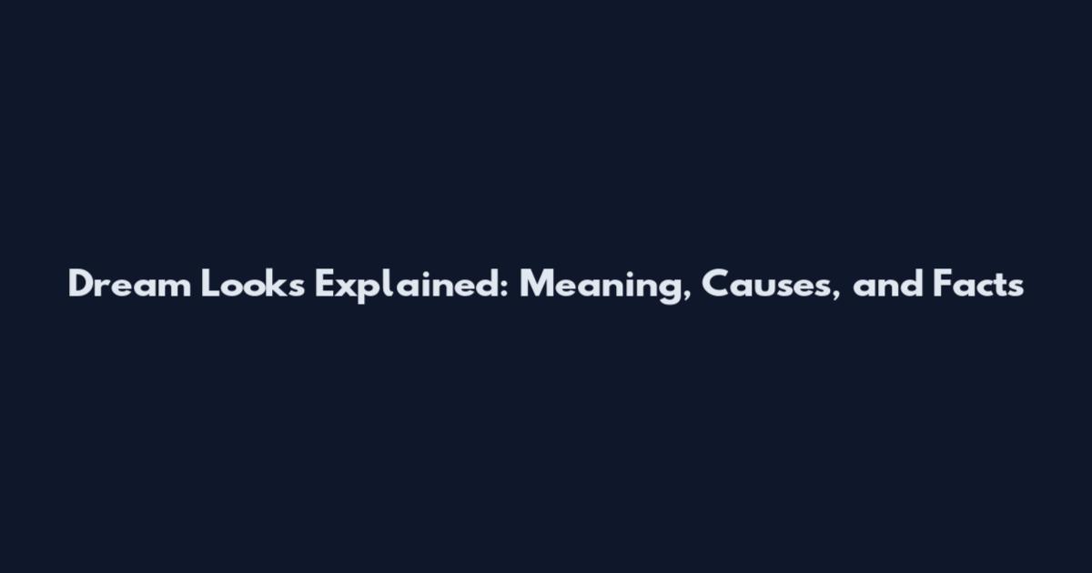 Dream Looks Explained: Meaning, Causes, and Facts