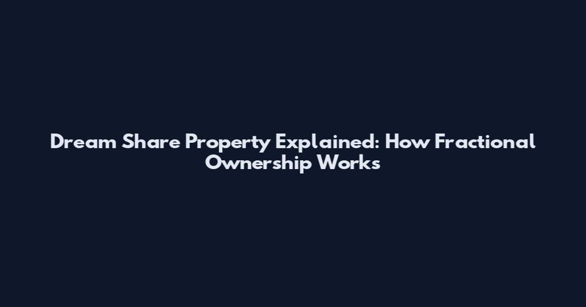 Dream Share Property Explained: How Fractional Ownership Works