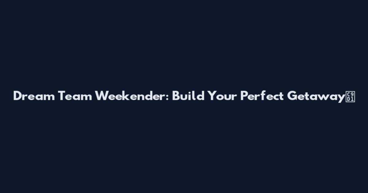 Dream Team Weekender: Build Your Perfect Getaway집