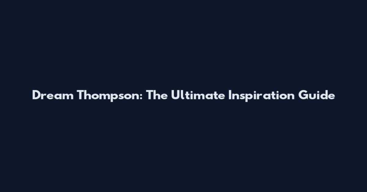 Dream Thompson: The Ultimate Inspiration Guide
