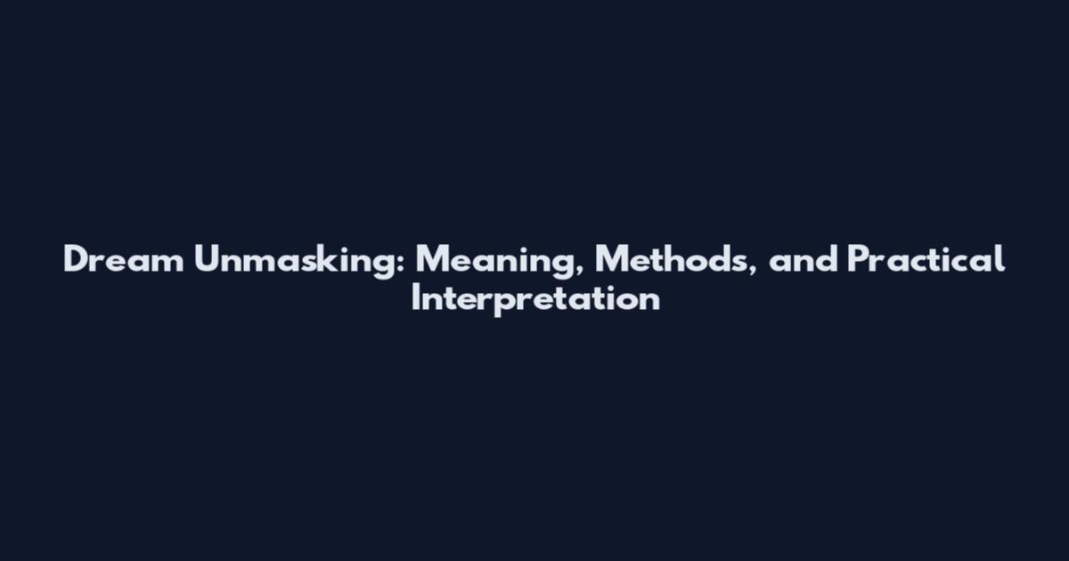 Dream Unmasking: Meaning, Methods, and Practical Interpretation