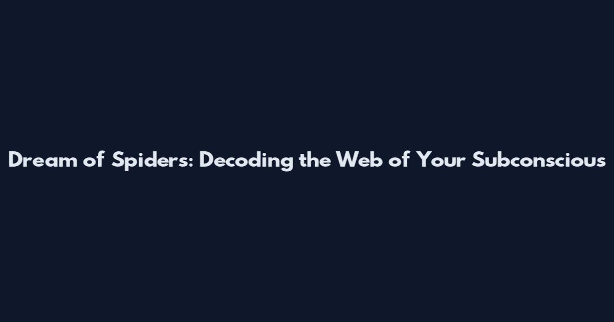 Dream of Spiders: Decoding the Web of Your Subconscious