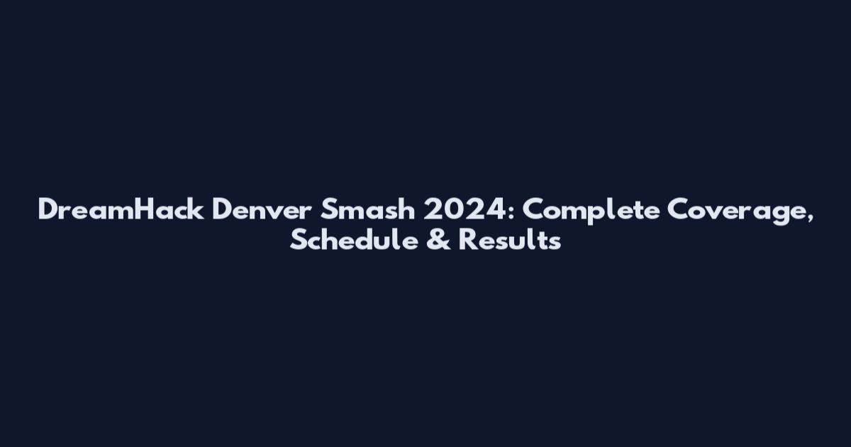 DreamHack Denver Smash 2024: Complete Coverage, Schedule & Results