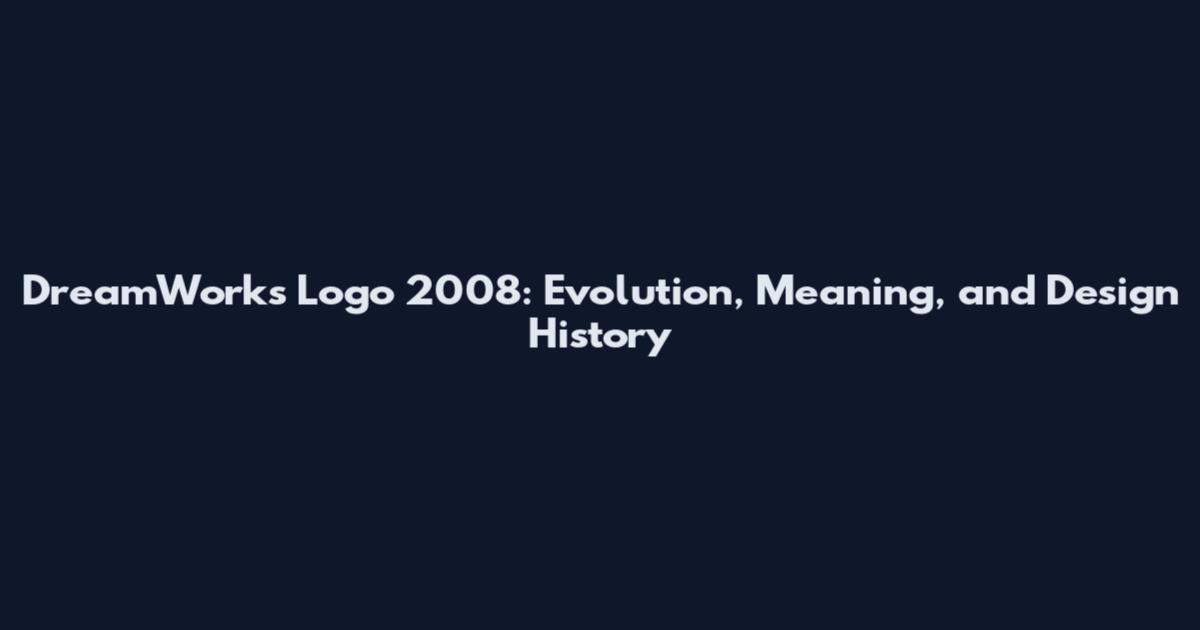 DreamWorks Logo 2008: Evolution, Meaning, and Design History