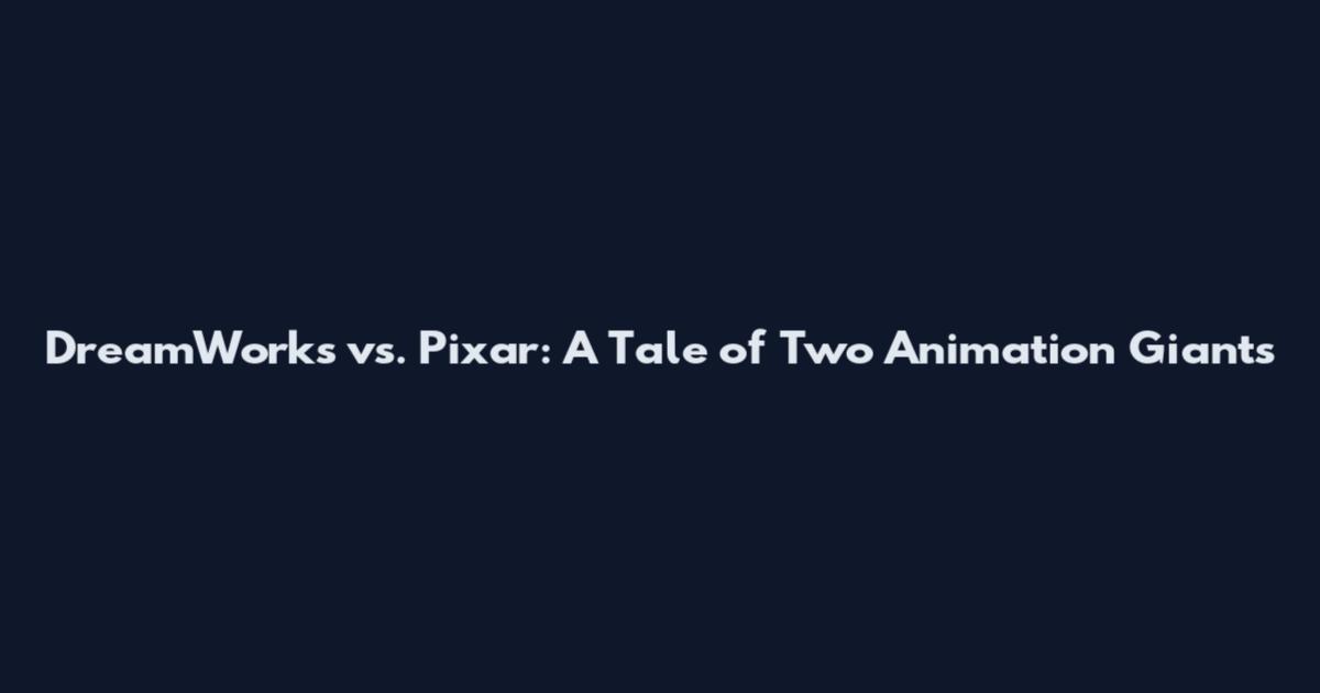 DreamWorks vs. Pixar: A Tale of Two Animation Giants