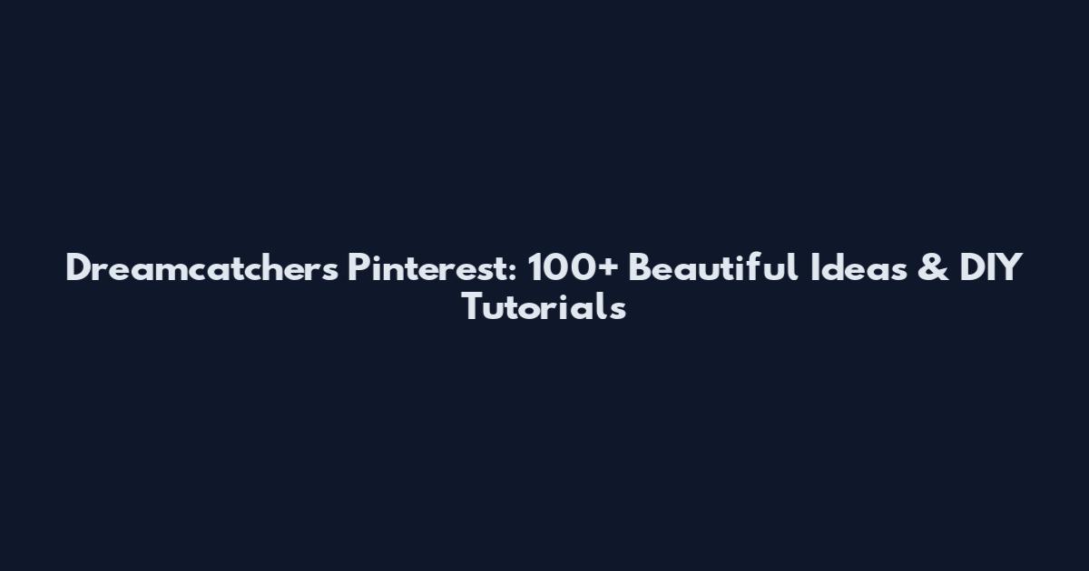 Dreamcatchers Pinterest: 100+ Beautiful Ideas & DIY Tutorials