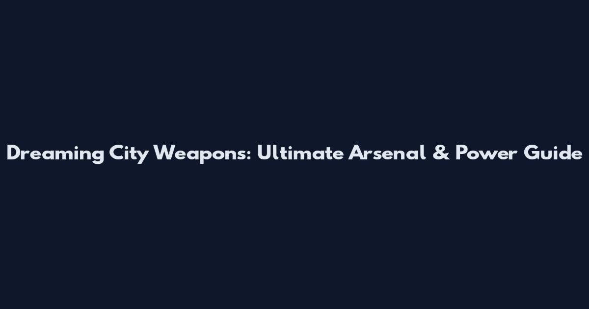 Dreaming City Weapons: Ultimate Arsenal & Power Guide