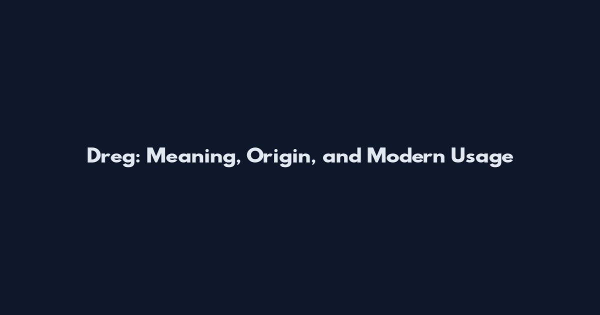 Dreg: Meaning, Origin, and Modern Usage