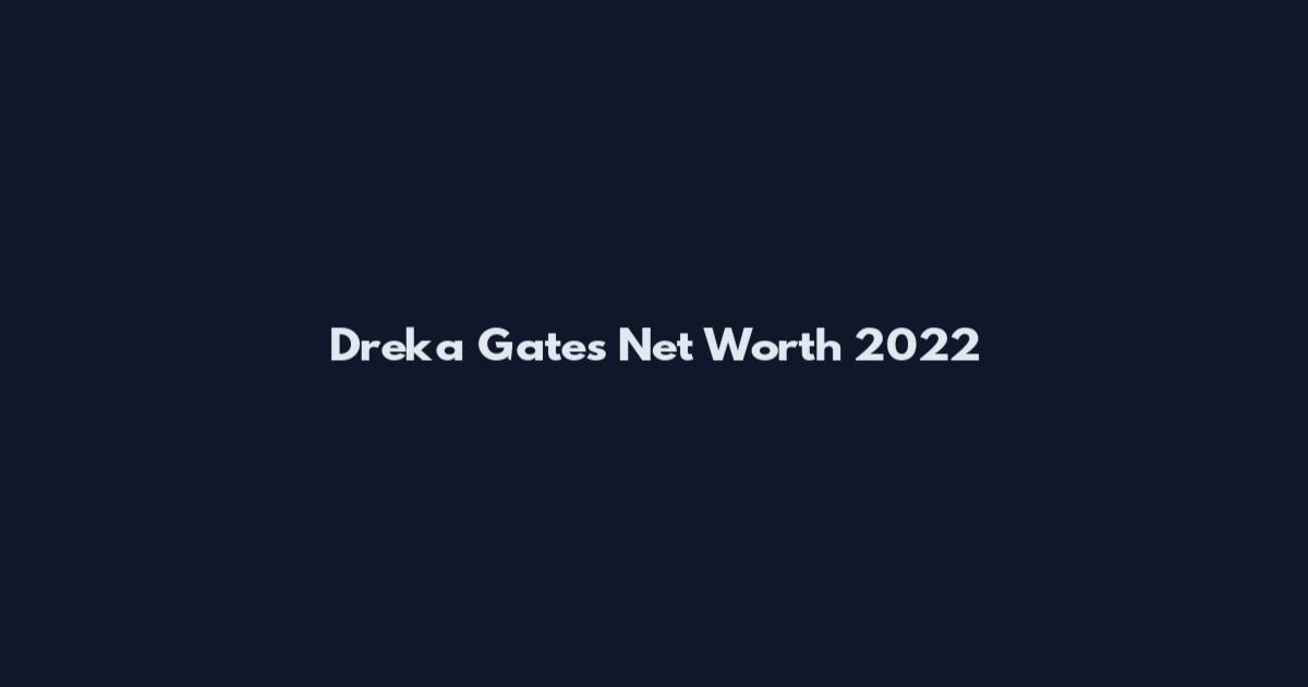Dreka Gates Net Worth 2022