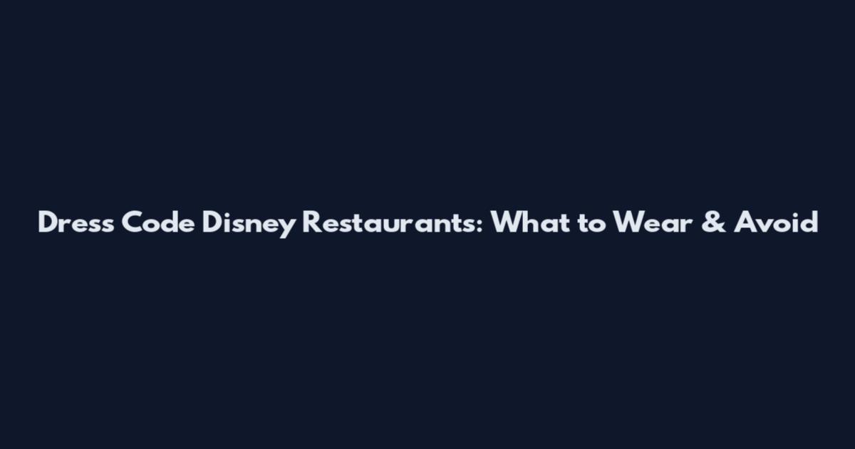 Dress Code Disney Restaurants: What to Wear & Avoid