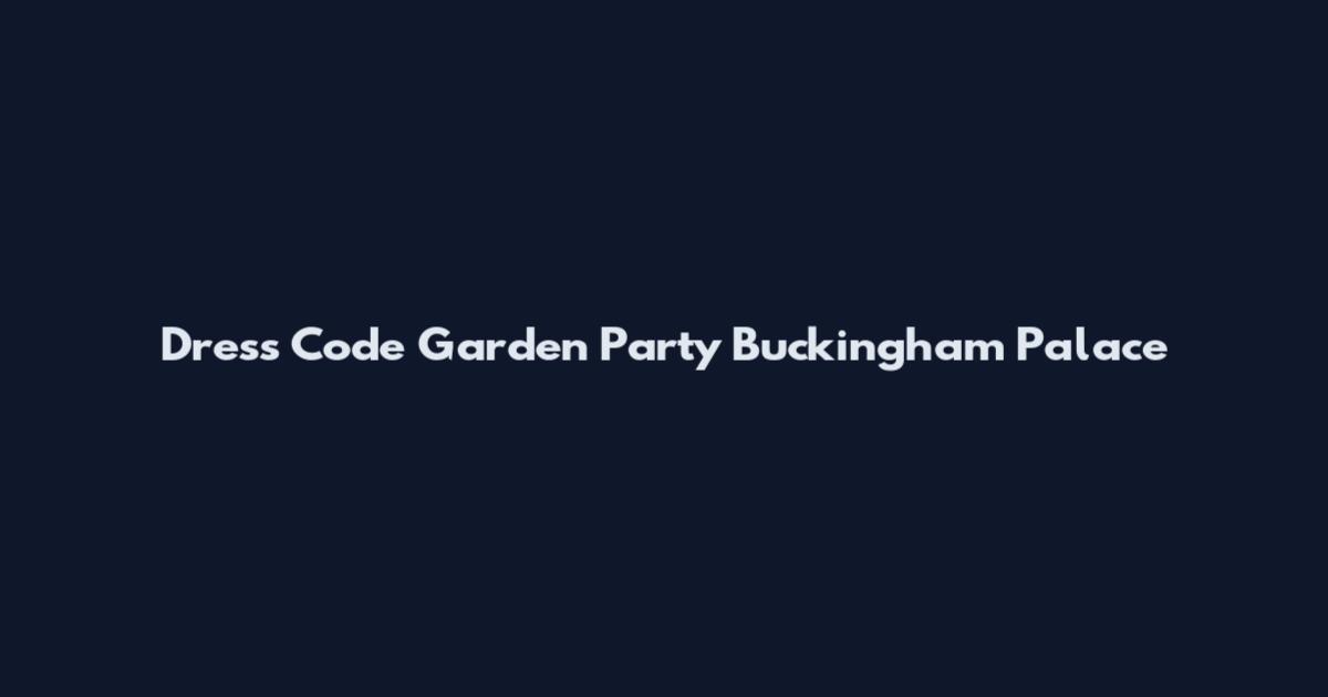 Dress Code Garden Party Buckingham Palace