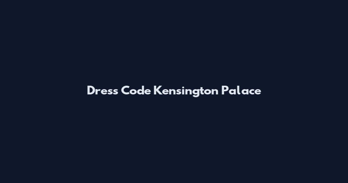 Dress Code Kensington Palace