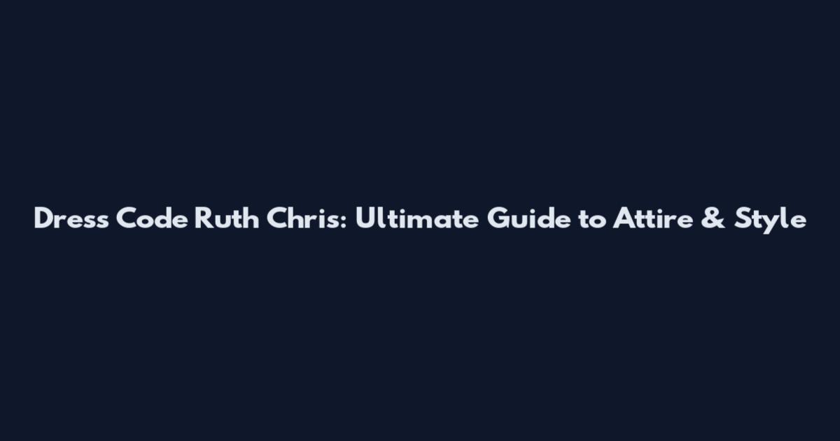 Dress Code Ruth Chris: Ultimate Guide to Attire & Style