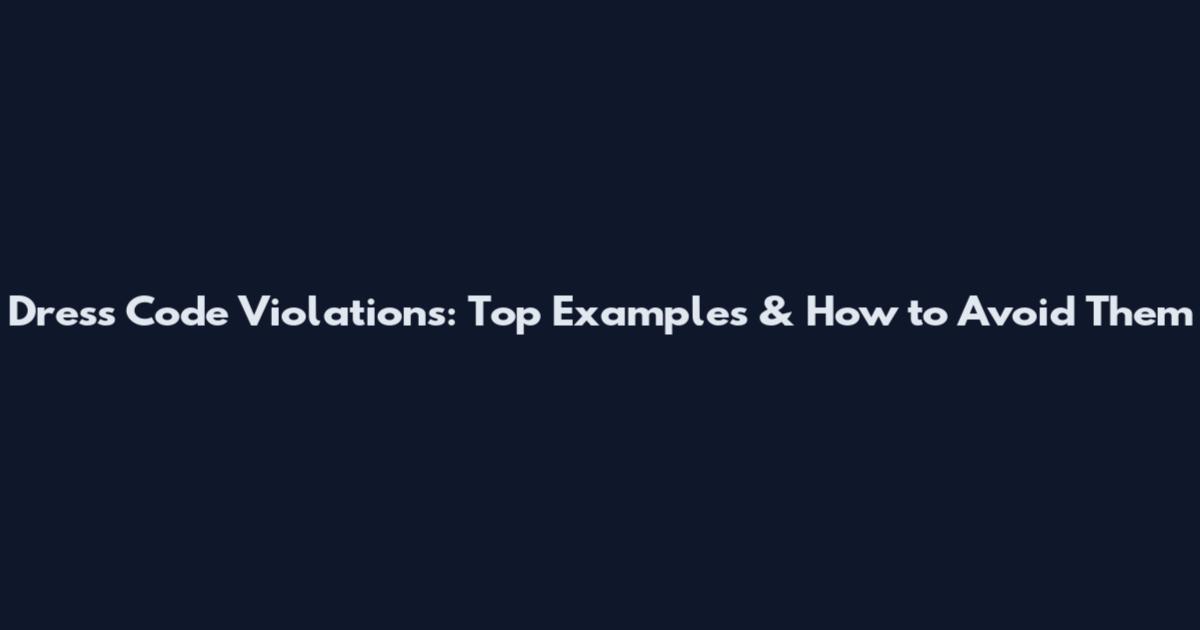 Dress Code Violations: Top Examples & How to Avoid Them