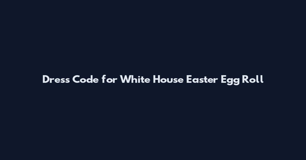 Dress Code for White House Easter Egg Roll