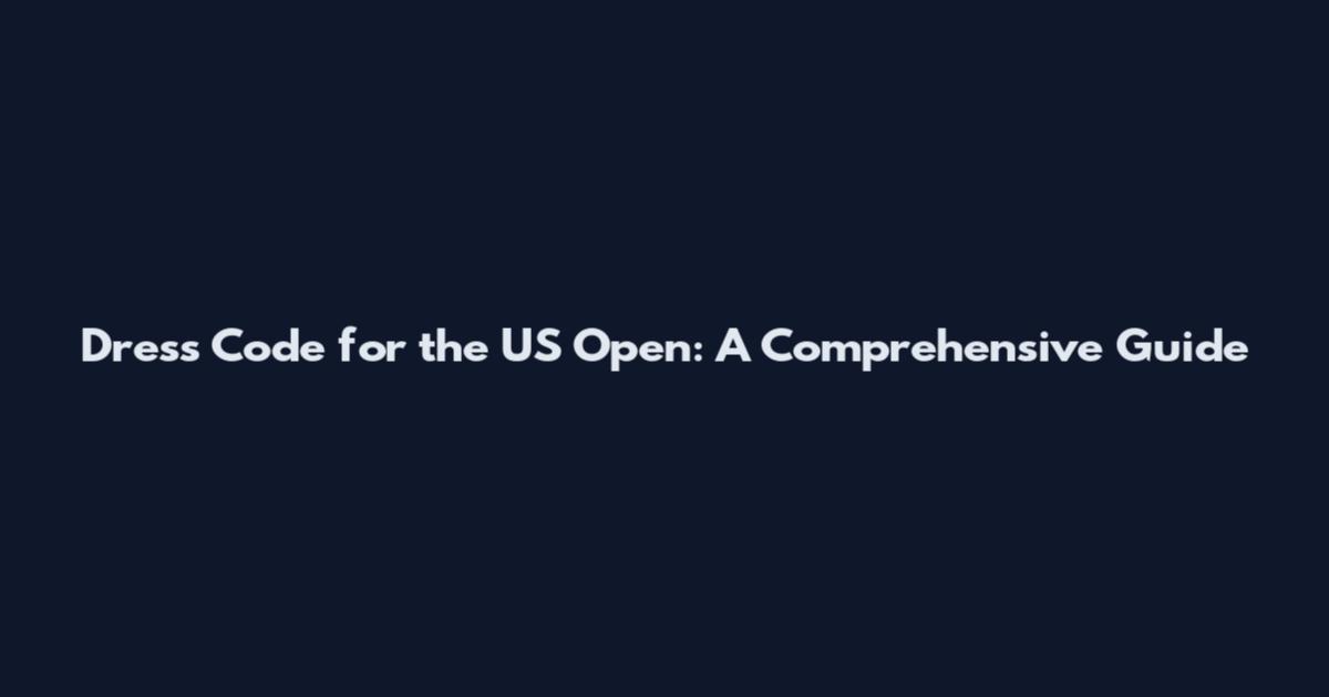 Dress Code for the US Open: A Comprehensive Guide