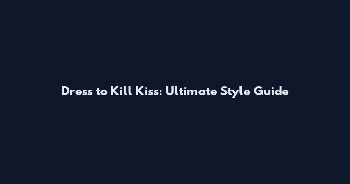 Dress to Kill Kiss: Ultimate Style Guide