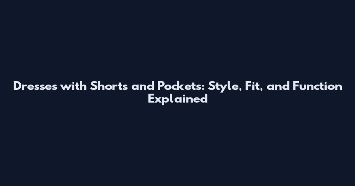 Dresses with Shorts and Pockets: Style, Fit, and Function Explained