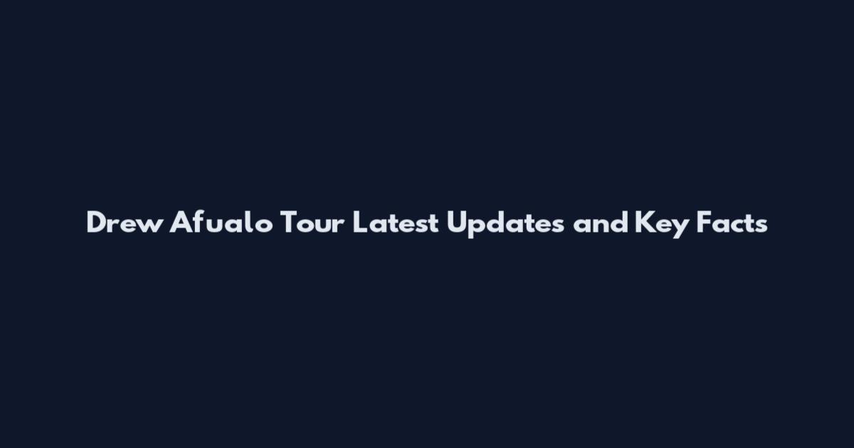 Drew Afualo Tour Latest Updates and Key Facts