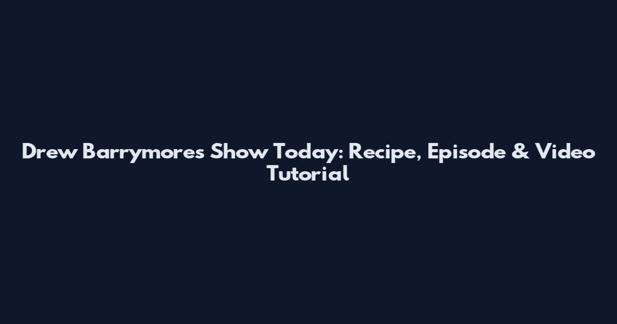 Drew Barrymore's Show Today: Recipe, Episode & Video Tutorial