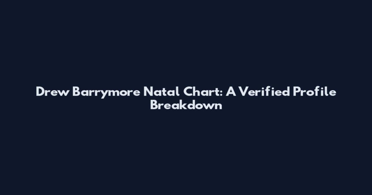 Drew Barrymore Natal Chart: A Verified Profile Breakdown