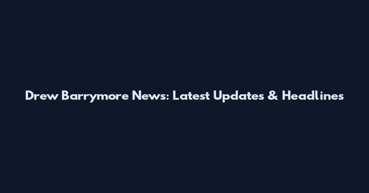 Drew Barrymore News: Latest Updates & Headlines