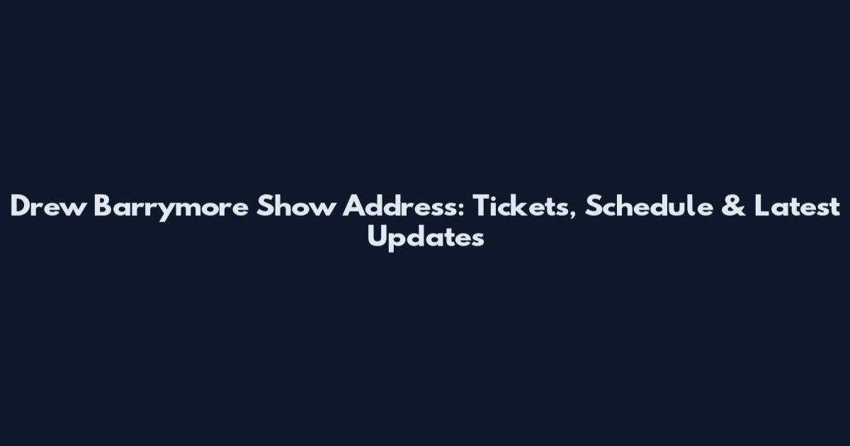 Drew Barrymore Show Address: Tickets, Schedule & Latest Updates