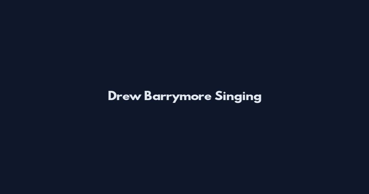Drew Barrymore Singing