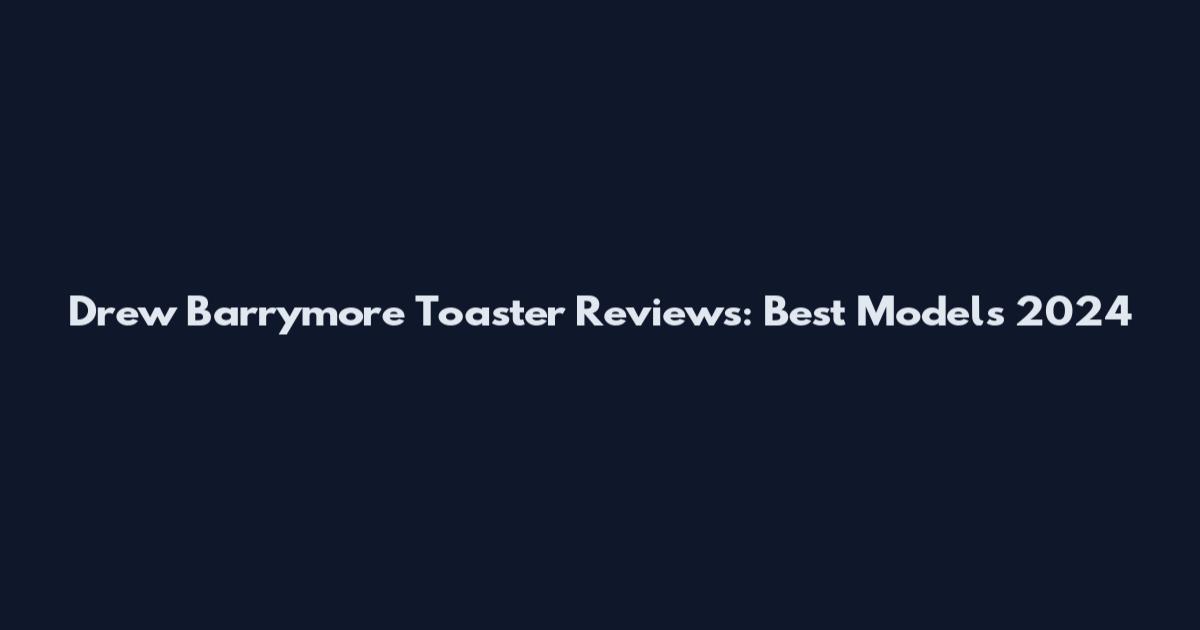 Drew Barrymore Toaster Reviews: Best Models 2024